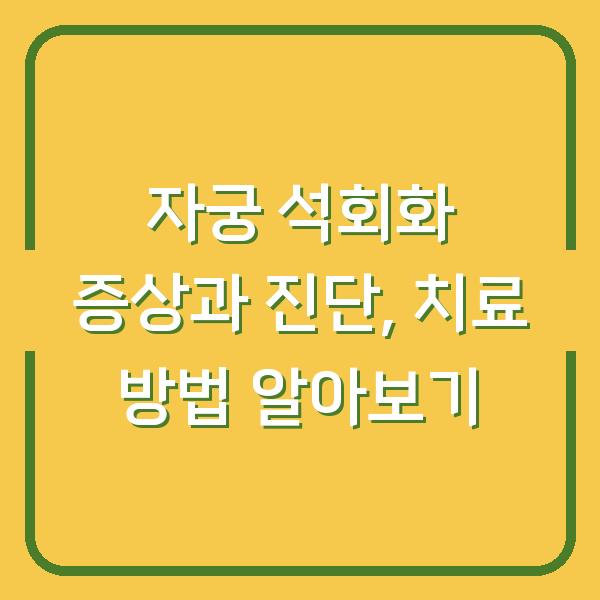 자궁 석회화 증상과 진단, 치료 방법 알아보기