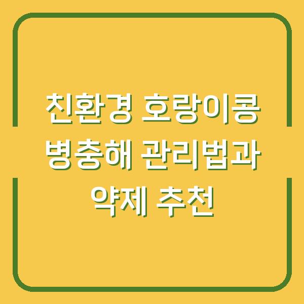 친환경 호랑이콩 병충해 관리법과 약제 추천