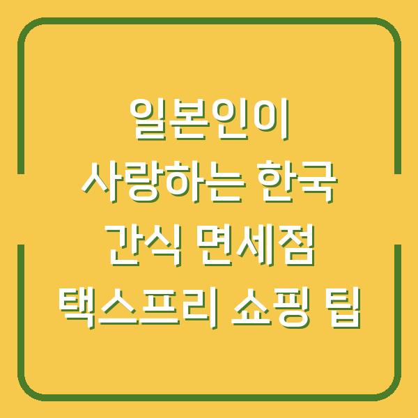 일본인이 사랑하는 한국 간식 면세점 택스프리 쇼핑 팁