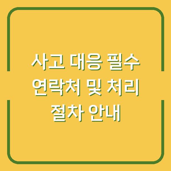 사고 대응 필수 연락처 및 처리 절차 안내