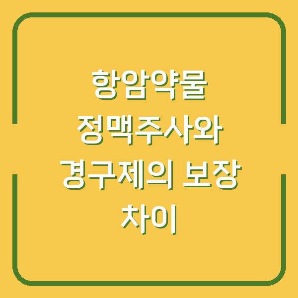 항암약물 정맥주사와 경구제의 보장 차이
