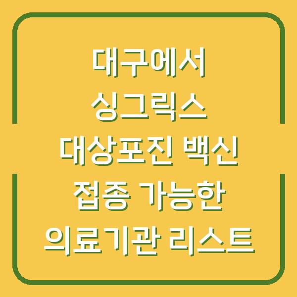 대구에서 싱그릭스 대상포진 백신 접종 가능한 의료기관 리스트