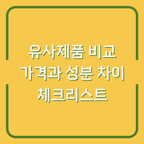 유사제품 비교 가격과 성분 차이 체크리스트