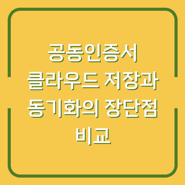 공동인증서 클라우드 저장과 동기화의 장단점 비교