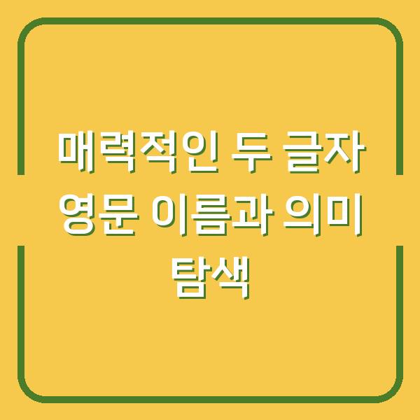 매력적인 두 글자 영문 이름과 의미 탐색