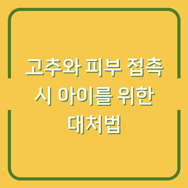 고추와 피부 접촉 시 아이를 위한 대처법