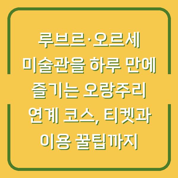 루브르·오르세 미술관을 하루 만에 즐기는 오랑주리 연계 코스, 티켓과 이용 꿀팁까지