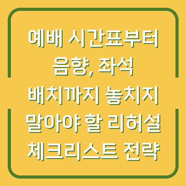 예배 시간표부터 음향, 좌석 배치까지 놓치지 말아야 할 리허설 체크리스트 전략