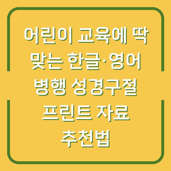 어린이 교육에 딱 맞는 한글·영어 병행 성경구절 프린트 자료 추천법