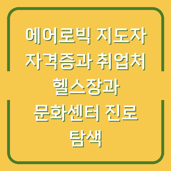 에어로빅 지도자 자격증과 취업처 헬스장과 문화센터 진로 탐색