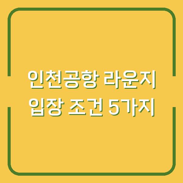 인천공항 라운지, 터미널별로 발급즉시 입장 가능할까? 실제 이용 전 확인할 5가지