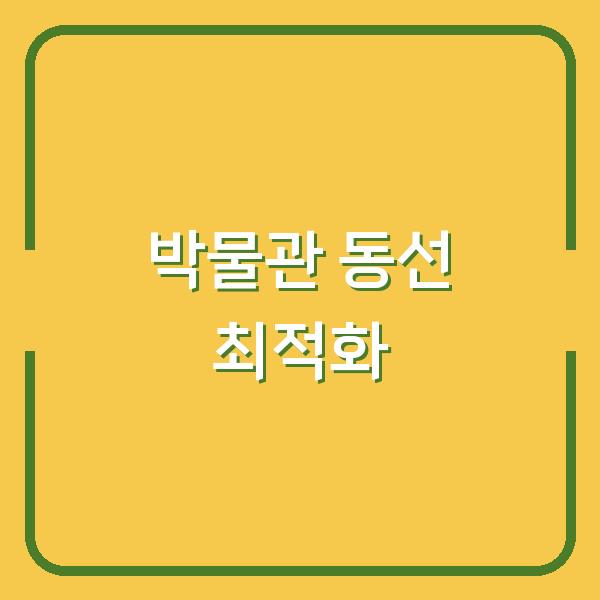 캡처부터 도감 수집까지, 박물관 방문 동선 최적화로 시간과 비용을 절약하는 방법