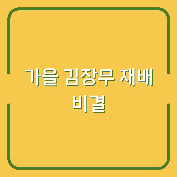 가을 김장무, 키우기 쉬운 비결? 웃거름 시기와 솎음 물주기까지 한 번에