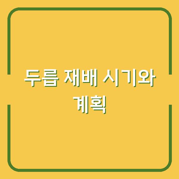 두릅 나무 심는 시기와 재배 방법, 1년 농사 계획 세우는 법