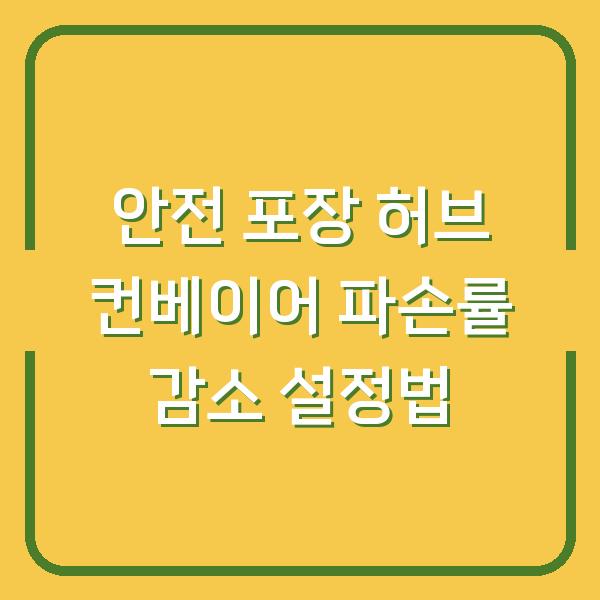 안전 포장 허브 컨베이어 도입 후 파손률 70% 줄인 3가지 설정법