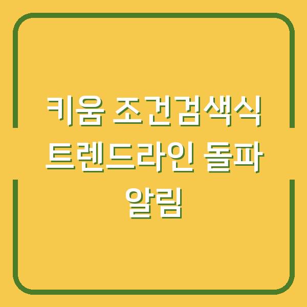 키움 조건검색식 연동해 트렌드라인 돌파 알림 받는 법