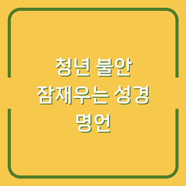 청년의 불안을 잠재우는 성경의 말씀 용기와 도전 앞에서 당신을 움직일 짧은 명언 7가지