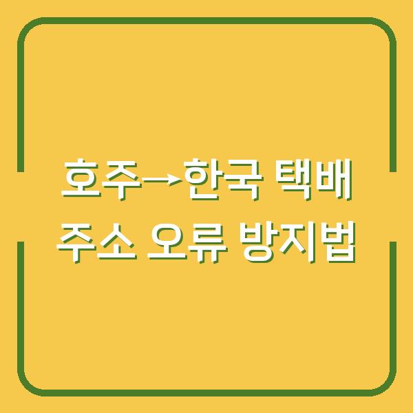 호주에서 한국으로 택배 보낼 때 주소 오류로 반송된 경험 다시는 없게 만드는 법