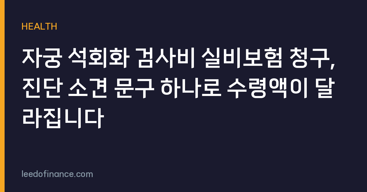 자궁 석회화 검사비 실비보험 청구, 진단 소견 문구 하나로 수령액이 달라집니다
