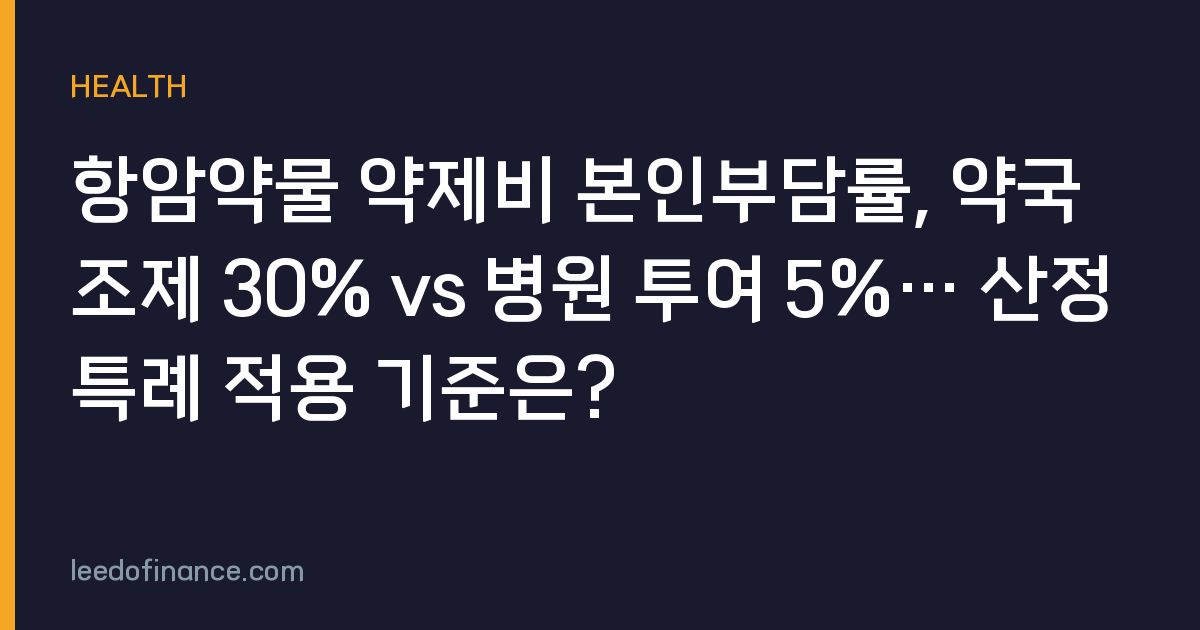 항암약물 약제비 본인부담률, 약국 조제 30% vs 병원 투여 5%… 산정특례 적용 기준은?
