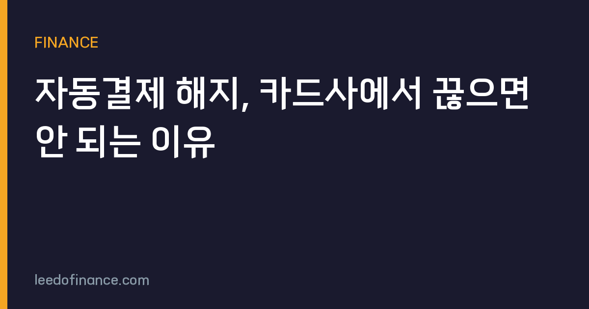 자동결제 해지, 카드사에서 끊으면 안 되는 이유