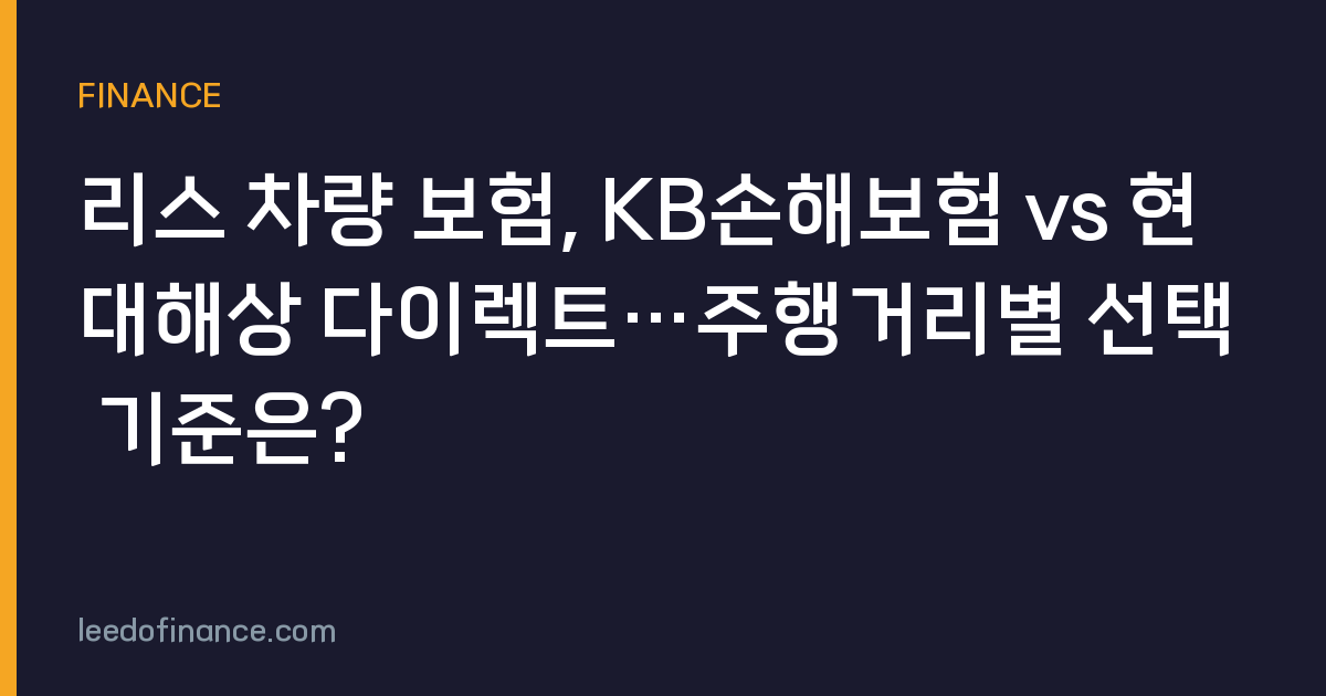 리스 차량 보험, KB손해보험 vs 현대해상 다이렉트…주행거리별 선택 기준은?