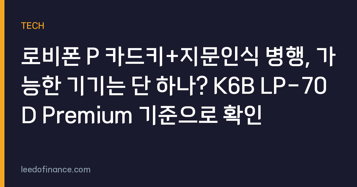 로비폰 P 카드키+지문인식 병행, 가능한 기기는 단 하나? K6B LP-70D Premium 기준으로 확인