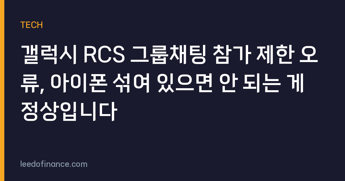갤럭시 RCS 그룹채팅 참가 제한 오류, 아이폰 섞여 있으면 안 되는 게 정상입니다